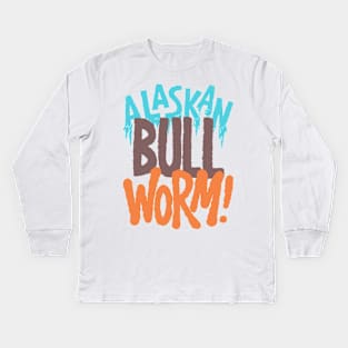 Alaskan Bull Worm! Kids Long Sleeve T-Shirt